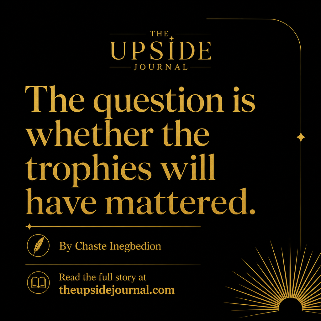 The question is whether the trophies will have mattered — by Chaste Inegbedion, The Upside Journal